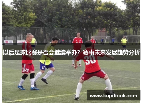 以后足球比赛是否会继续举办？赛事未来发展趋势分析