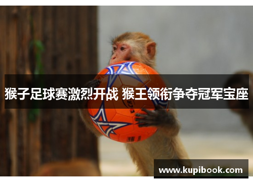 猴子足球赛激烈开战 猴王领衔争夺冠军宝座