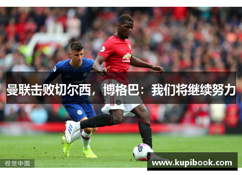 曼联击败切尔西，博格巴：我们将继续努力
