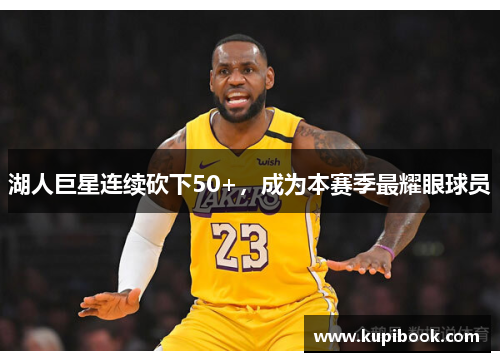 湖人巨星连续砍下50+，成为本赛季最耀眼球员