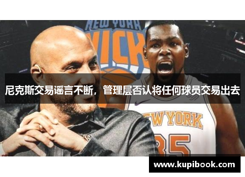 尼克斯交易谣言不断，管理层否认将任何球员交易出去