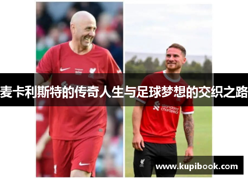 麦卡利斯特的传奇人生与足球梦想的交织之路