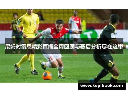 尼姆对雷恩精彩直播全程回顾与赛后分析尽在这里